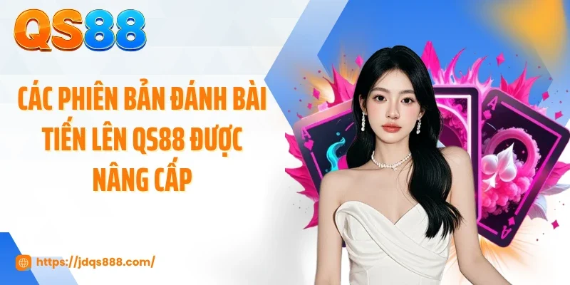 Các phiên bản đánh bài tiến lên QS88 được nâng cấp