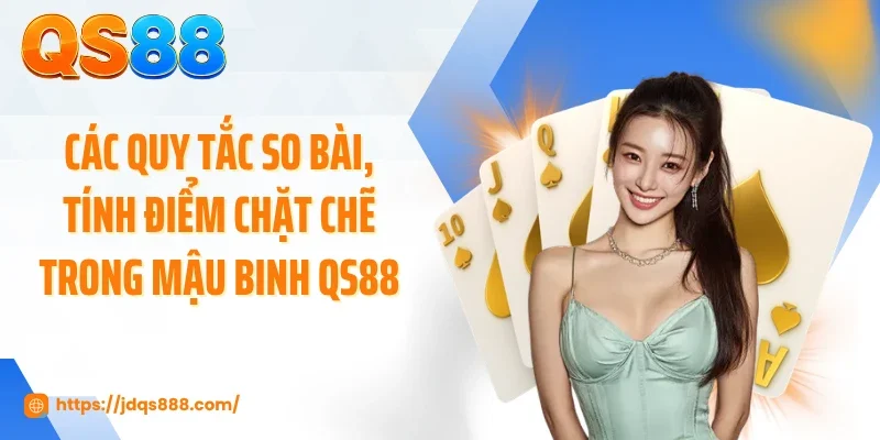 Các quy tắc so bài, tính điểm chặt chẽ trong mậu binh QS88