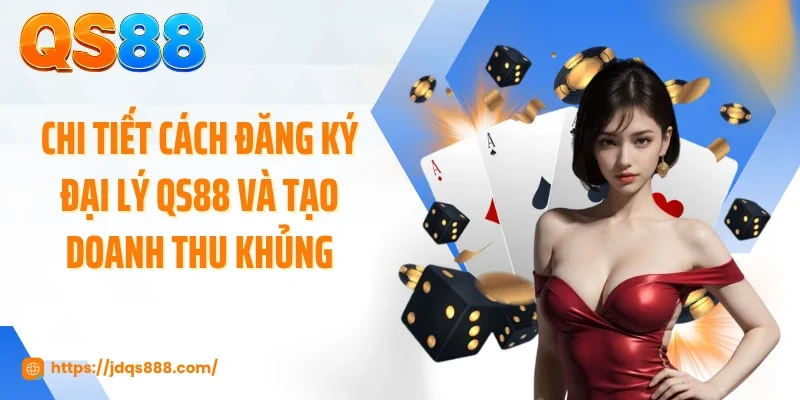 Chi tiết cách đăng ký đại lý QS88 và tạo doanh thu khủng
