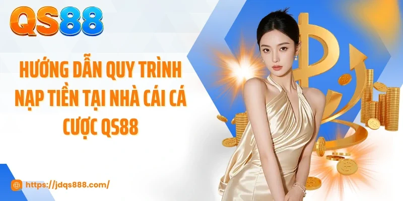 Hướng dẫn quy trình nạp tiền tại nhà cái cá cược QS88