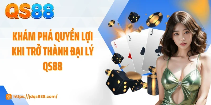 Khám phá quyền lợi khi trở thành đại lý QS88