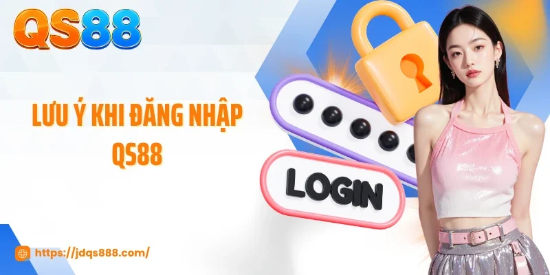 Lưu ý khi đăng nhập QS88