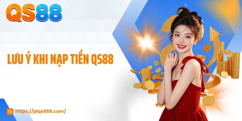 Lưu ý khi nạp tiền QS88
