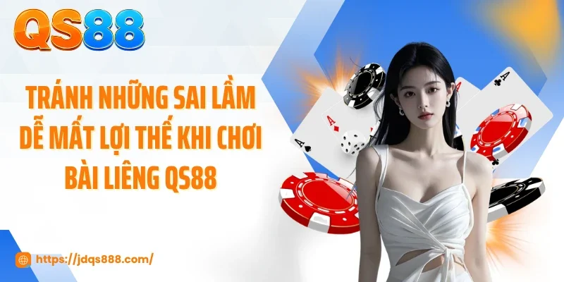 Tránh những sai lầm dễ mất lợi thế khi chơi bài liêng QS88